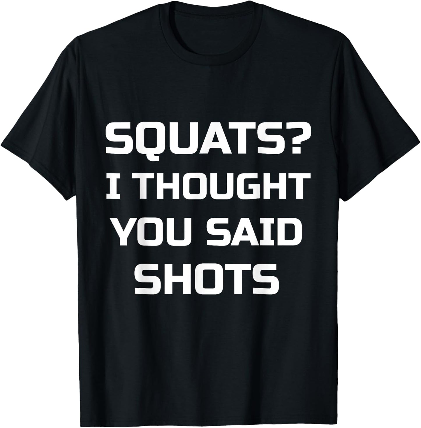 Squats? I Thought You Said Shots Funny Workout Gym T-Shirt - T-Shirt | Black