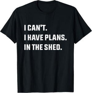 I Can't I Have Plans In The Shed T-Shirt - T-Shirt | Black