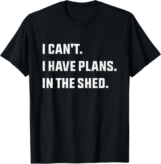 I Can't I Have Plans In The Shed T-Shirt - T-Shirt | Black