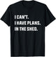 I Can't I Have Plans In The Shed T-Shirt - T-Shirt | Black