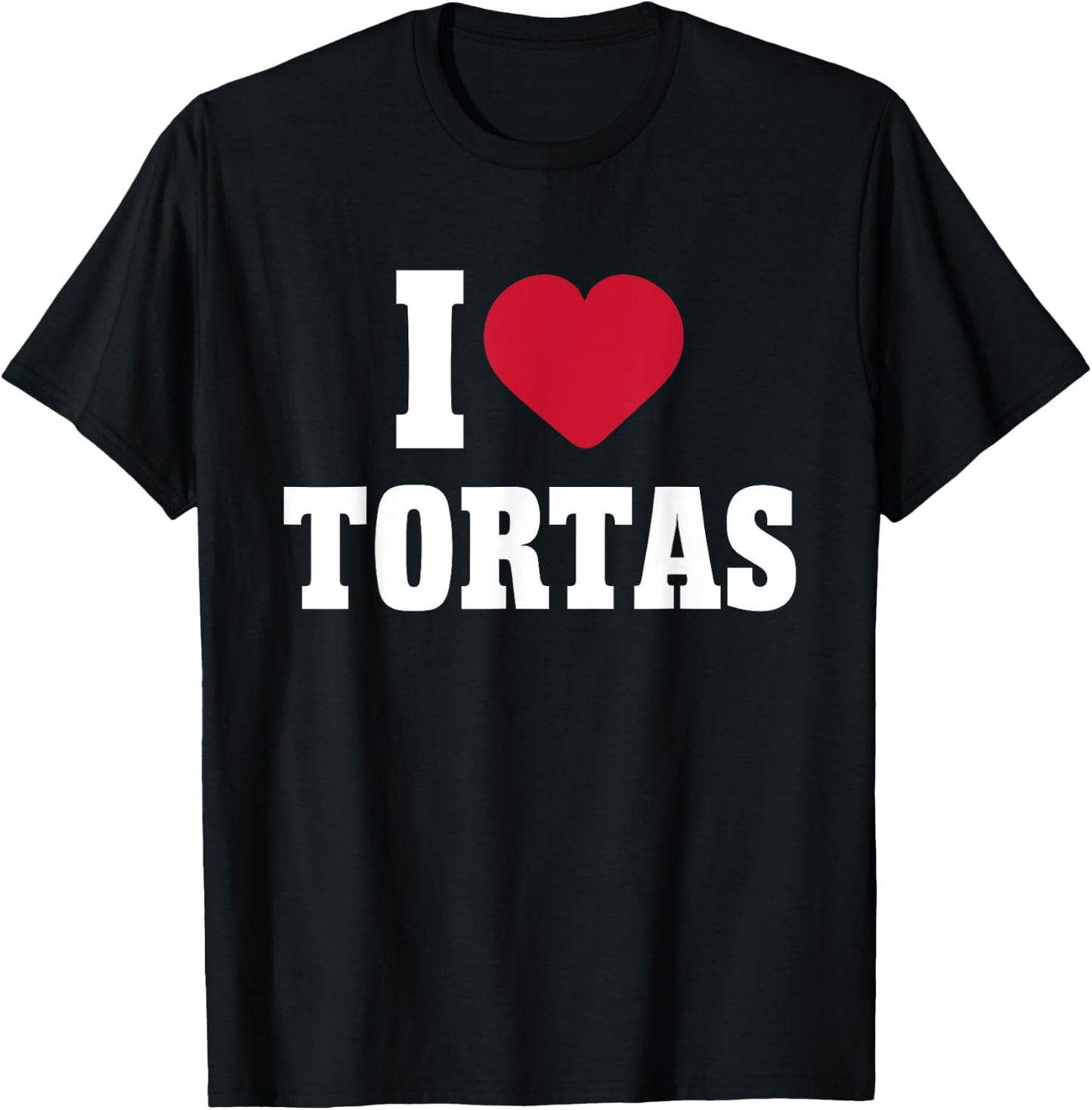 I Love Tortas Heart Mexican Food Lover Big Tortas Enthusiast T-Shirt - T-Shirt | Black