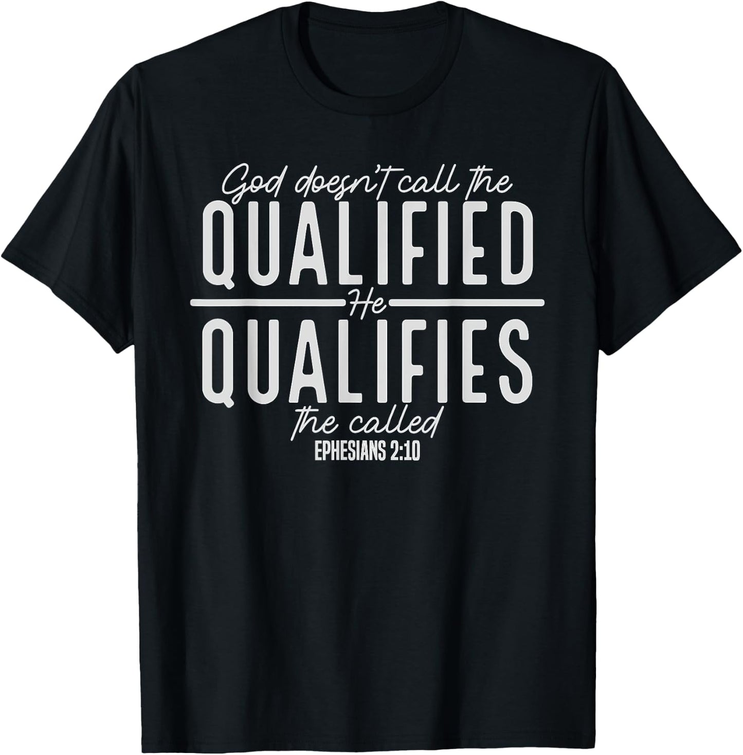 God Doesn't Call the Qualified-He Qualifies the Called T-Shirt - T-Shirt | Black