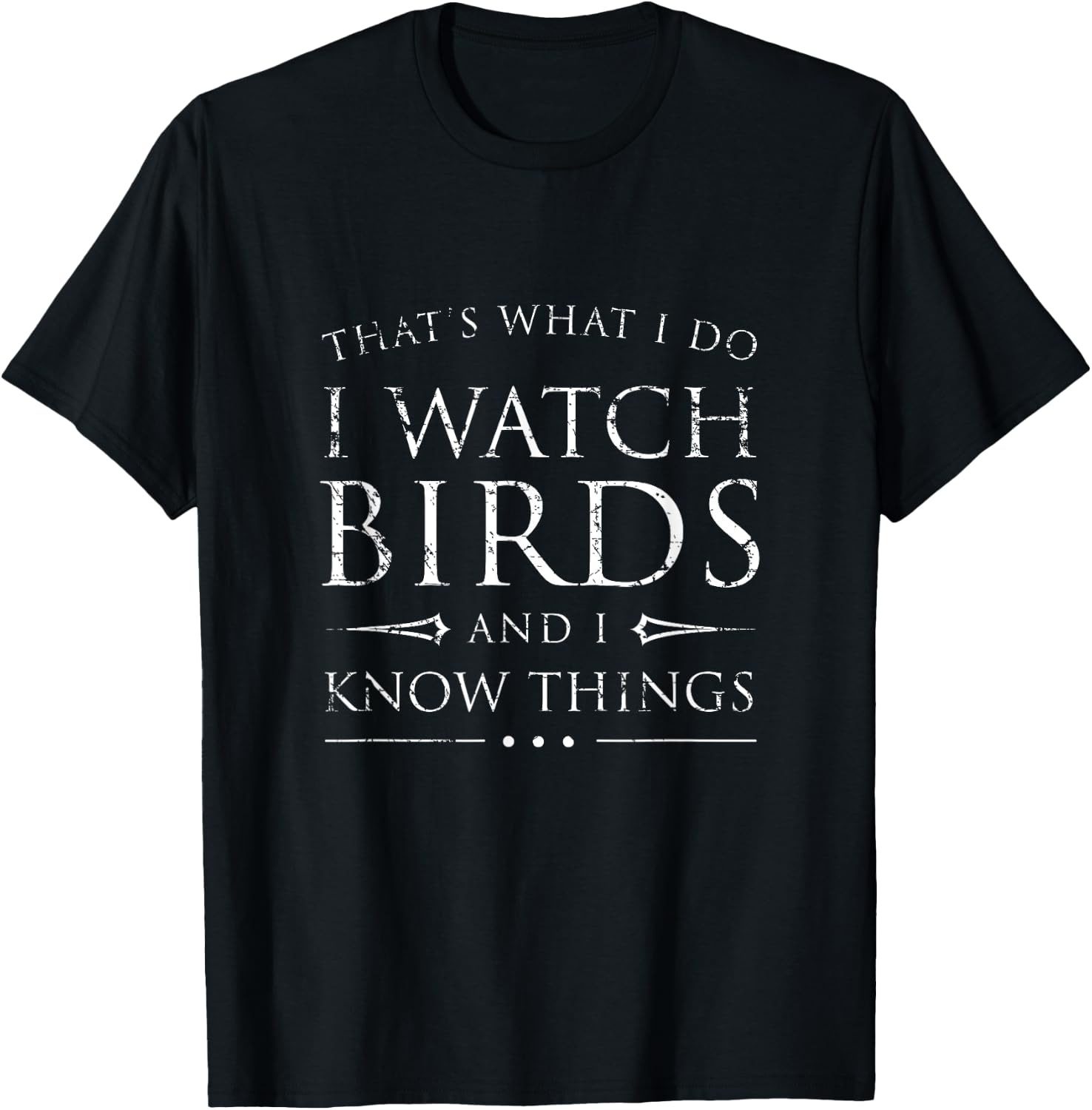 I Watch Birds & I Know Things Shirt, Funny Birdwatching Gift T-Shirt - T-Shirt | Black