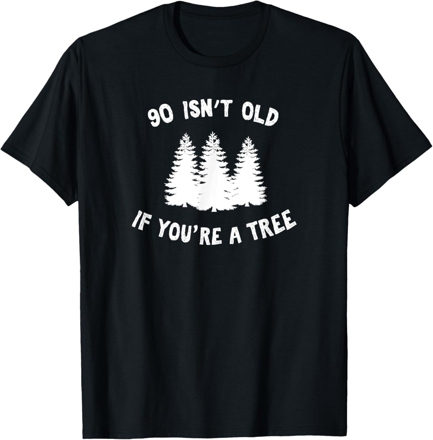 90 Isn't Old If You're A Tree Sarcastic Group Party T-Shirt - T-Shirt | Black