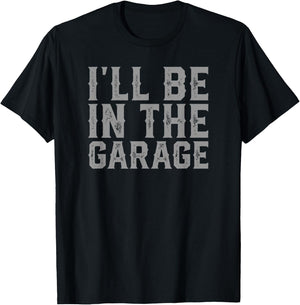 I'll Be In The Garage Father's Day Men Dad Grandpa T-Shirt - T-Shirt | Black