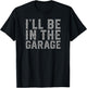 I'll Be In The Garage Father's Day Men Dad Grandpa T-Shirt - T-Shirt | Black