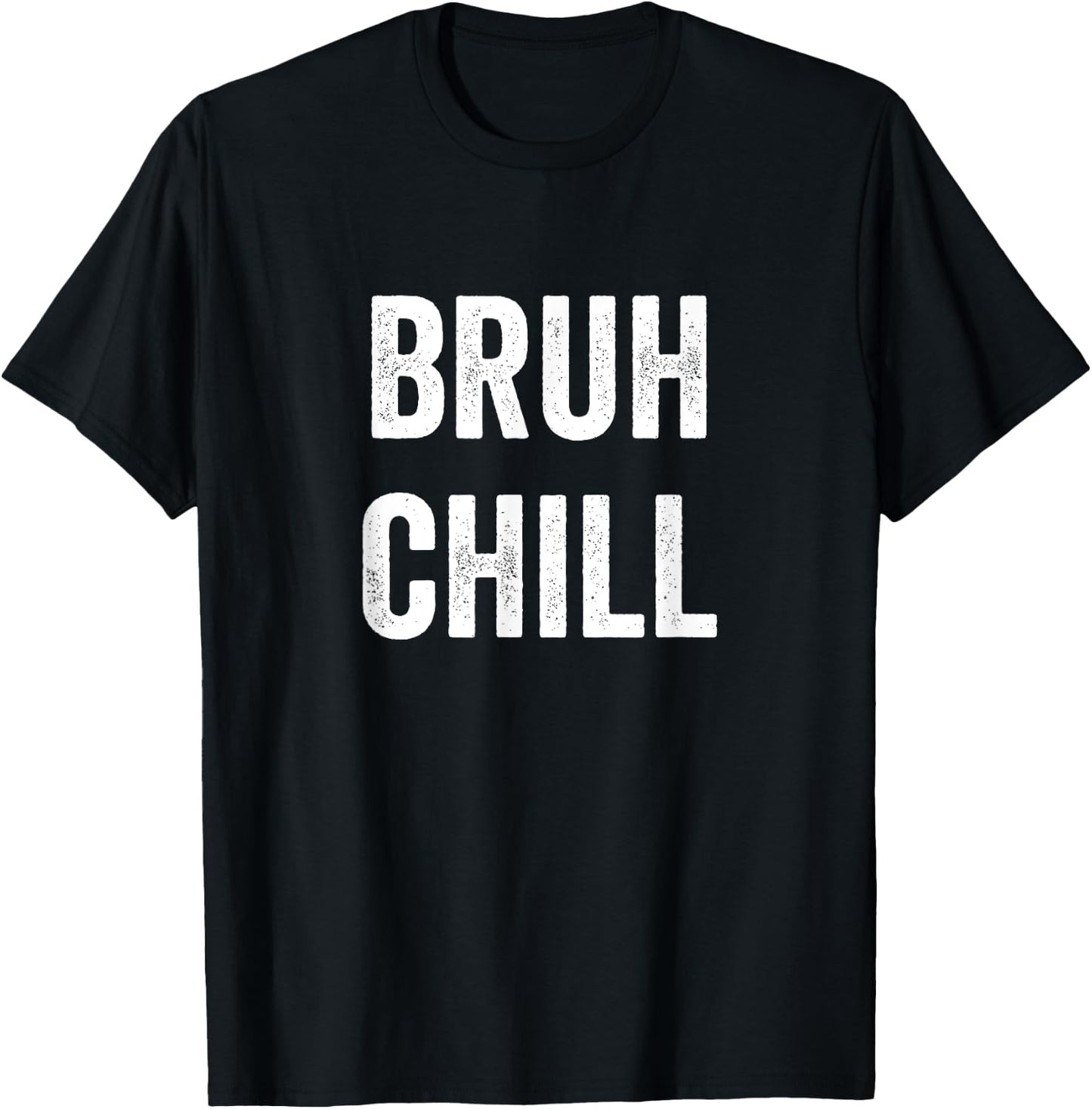 Just Chill Bruh, Funny Teenager Quote, Bruh Chill, No Rush T-Shirt - T-Shirt | Black