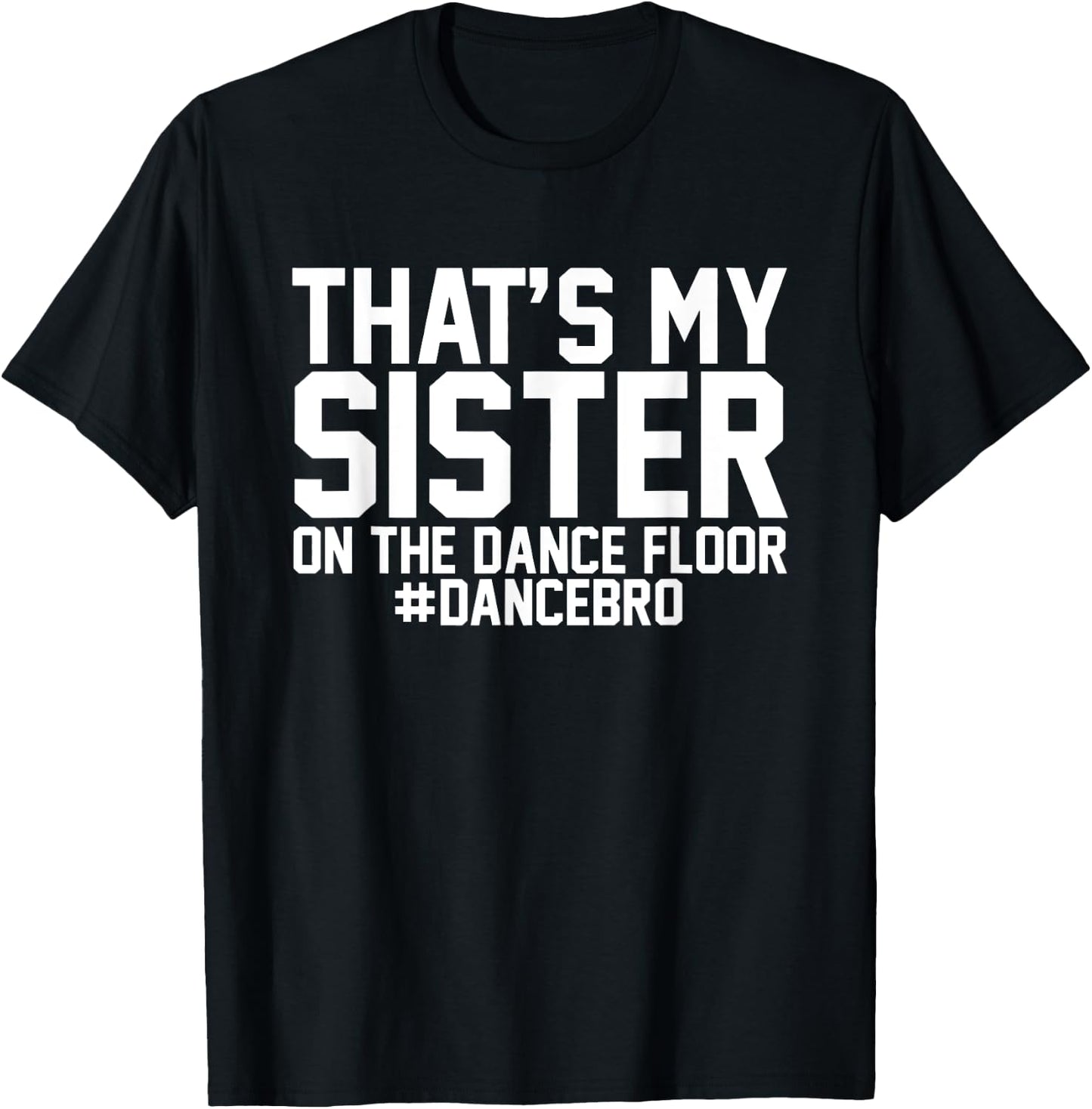 That's My Sister On The Dance Floor, Dance Brother T-Shirt - T-Shirt | Black