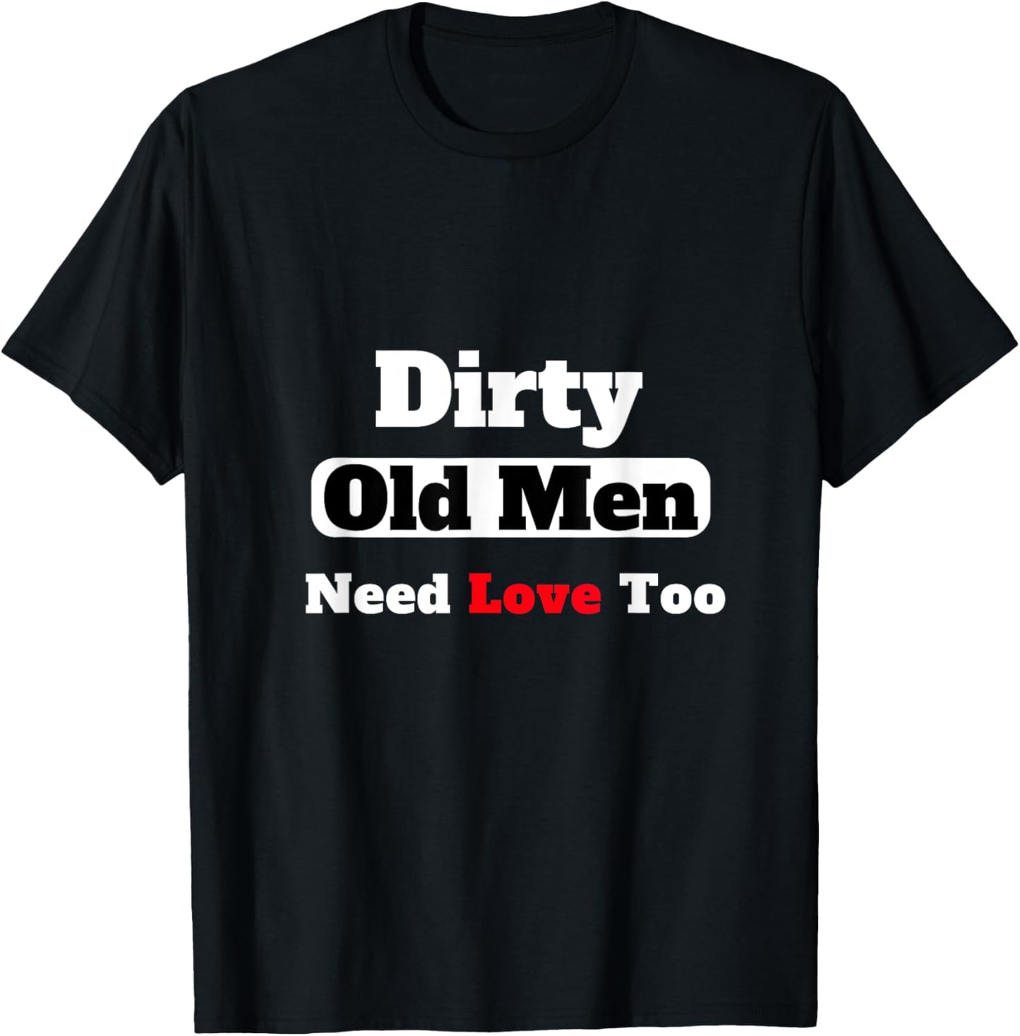 Dirty Old Men Need Love Too T-Shirt - T-Shirt | Black
