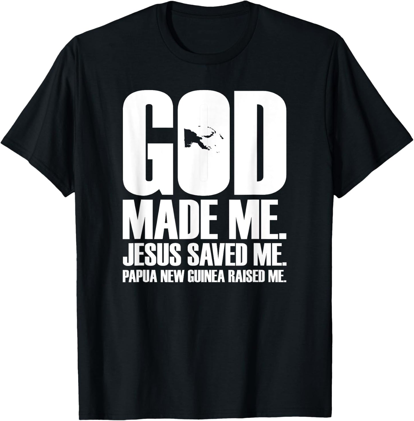 God Made Me. Jesus Saved Me. Papua New Guinea Raised Me. T-Shirt - T-Shirt | Black