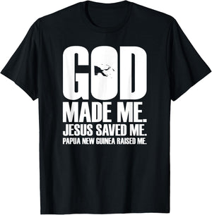 God Made Me. Jesus Saved Me. Papua New Guinea Raised Me. T-Shirt - T-Shirt | Black