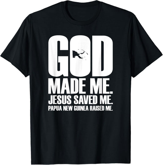 God Made Me. Jesus Saved Me. Papua New Guinea Raised Me. T-Shirt - T-Shirt | Black