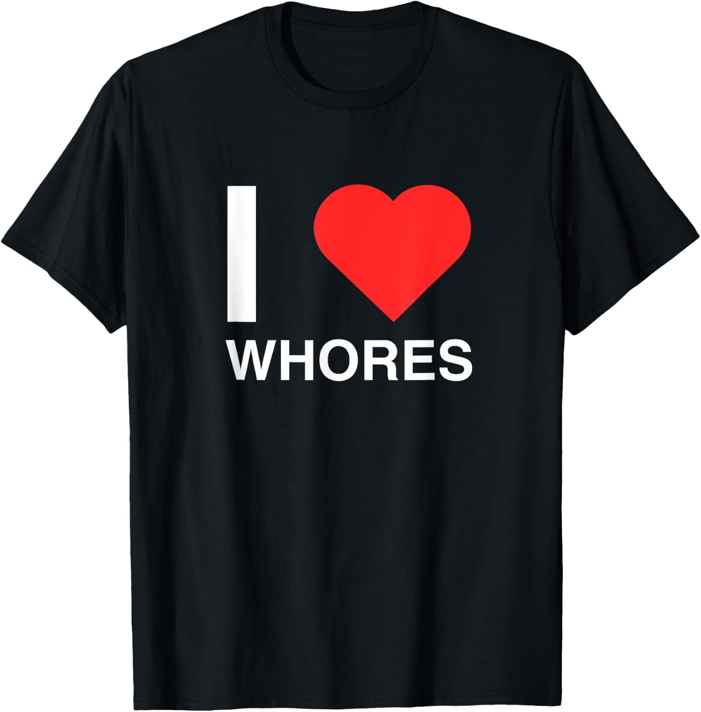 I Love Heart Whores Funny Joke Dark Humor Novelty Meme Silly T-Shirt - T-Shirt | Black