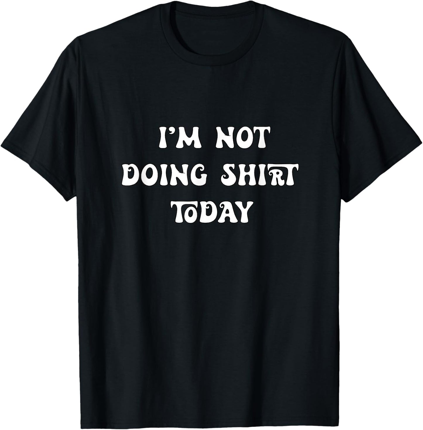 I'm Not Doing Shit Today T-Shirt - T-Shirt | Black