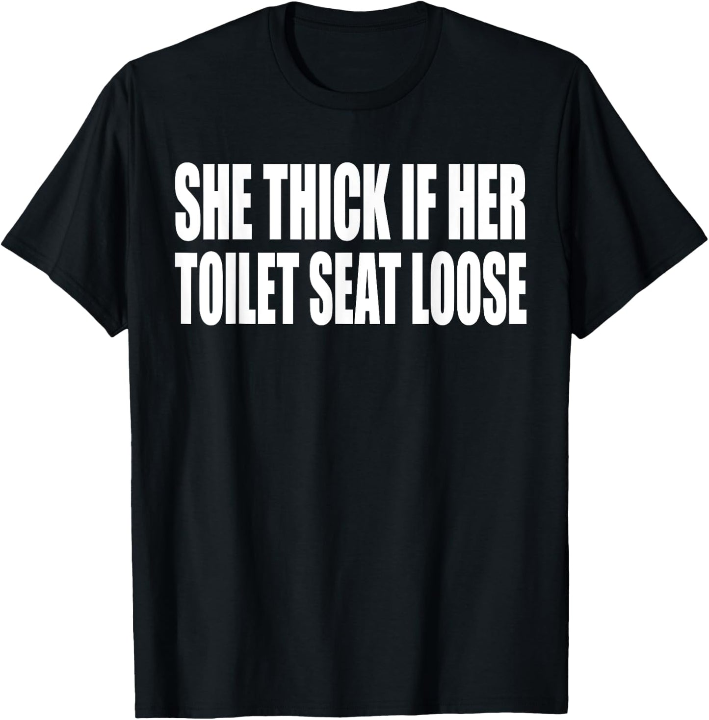 She Thick If Her Toilet Seat Loose Funny Saying Quote Men T-Shirt - T-Shirt | Black