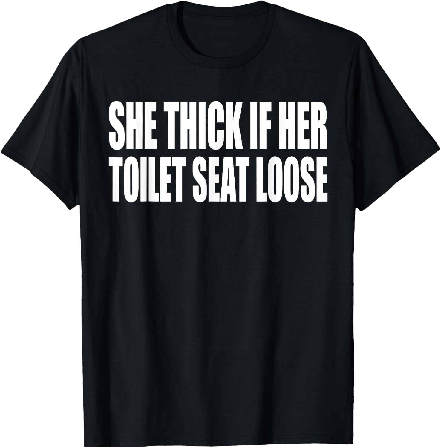 She Thick If Her Toilet Seat Loose Funny Saying Quote Men T-Shirt - T-Shirt | Black