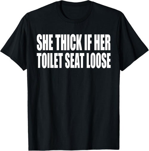 She Thick If Her Toilet Seat Loose Funny Saying Quote Men