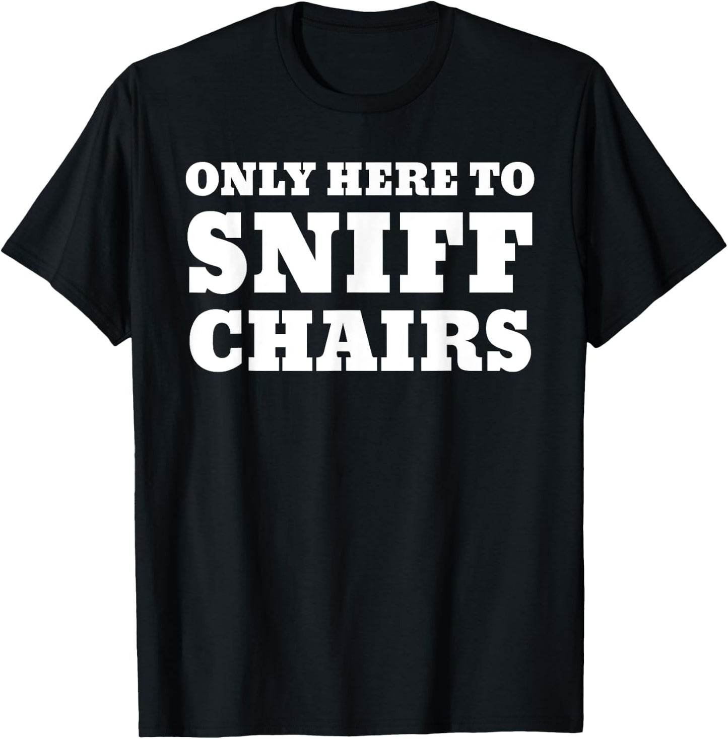 Only Here To Sniff Chairs T-Shirt - T-Shirt | Black