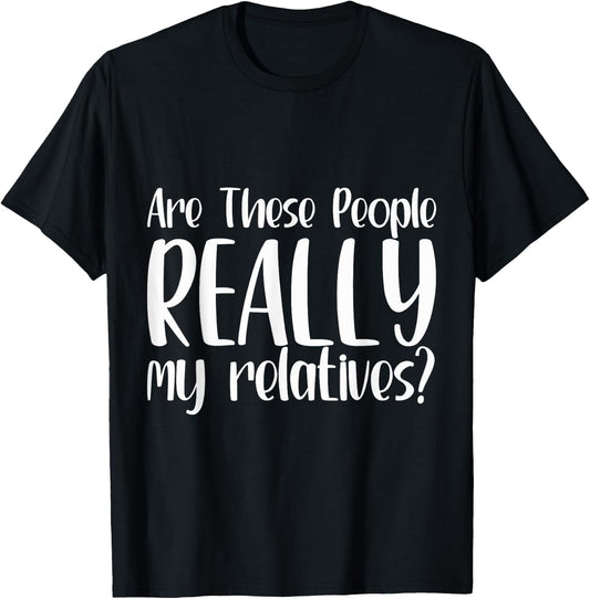 Funny Family Reunion Are These People Really My Relatives? T-Shirt - T-Shirt | Black