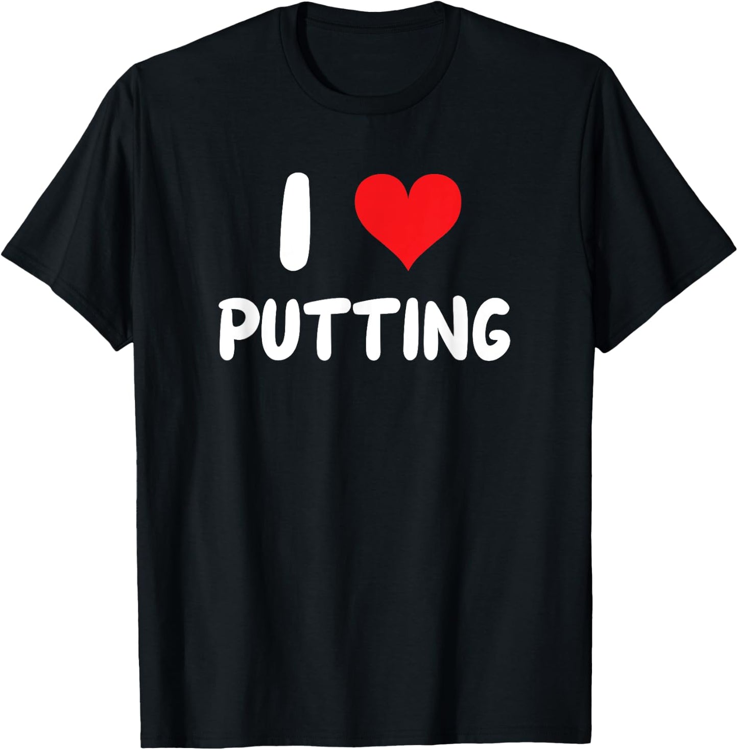 I Love Putting - Heart - Put Putter Golf Golfing Golfer T-Shirt - T-Shirt | Black