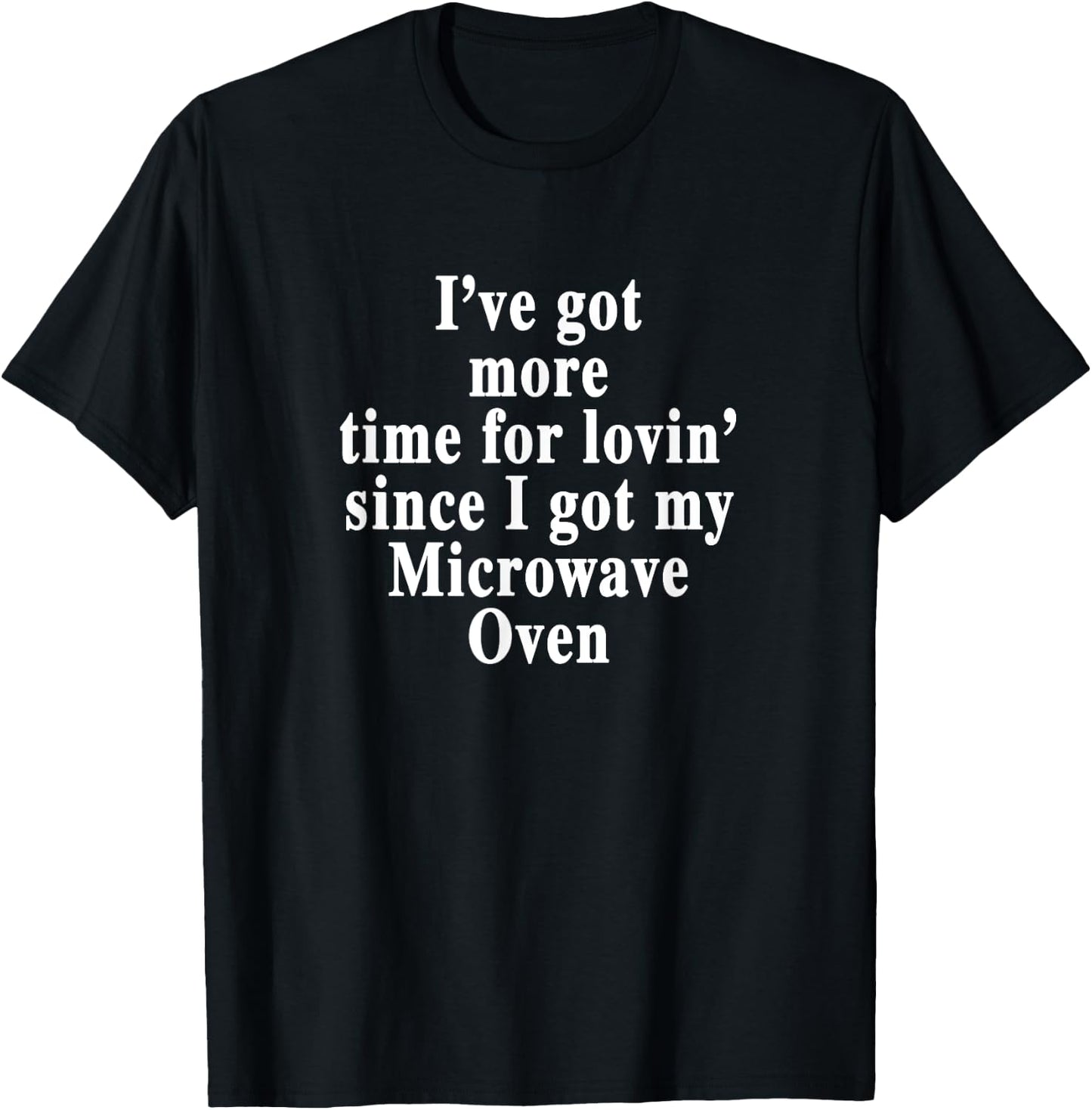 Ive got more time for lovin since I got my Microwave Oven T-Shirt - T-Shirt | Black