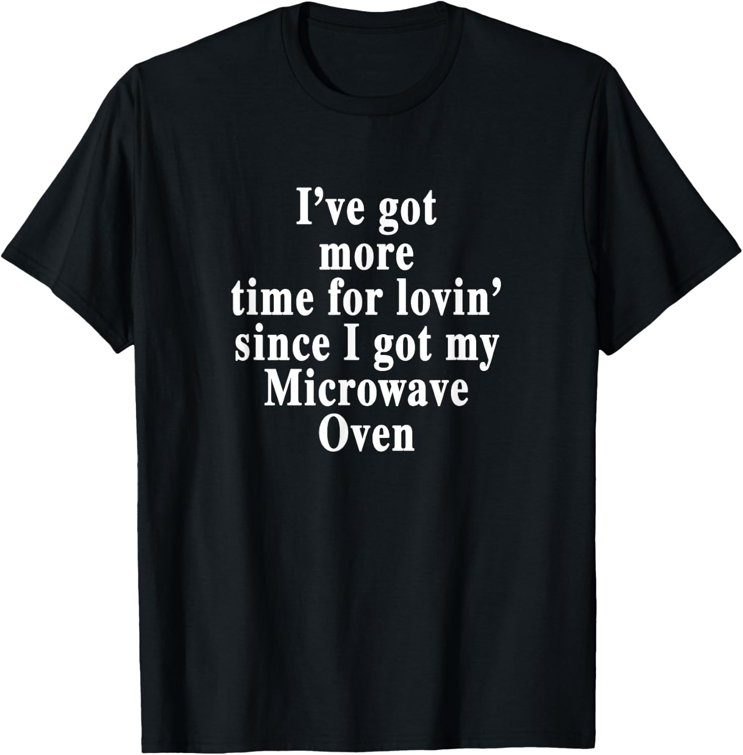 Ive got more time for lovin since I got my Microwave Oven T-Shirt - T-Shirt | Black