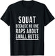 Squat Because No One Raps About Small Butts Funny Workout T-Shirt - T-Shirt | Black