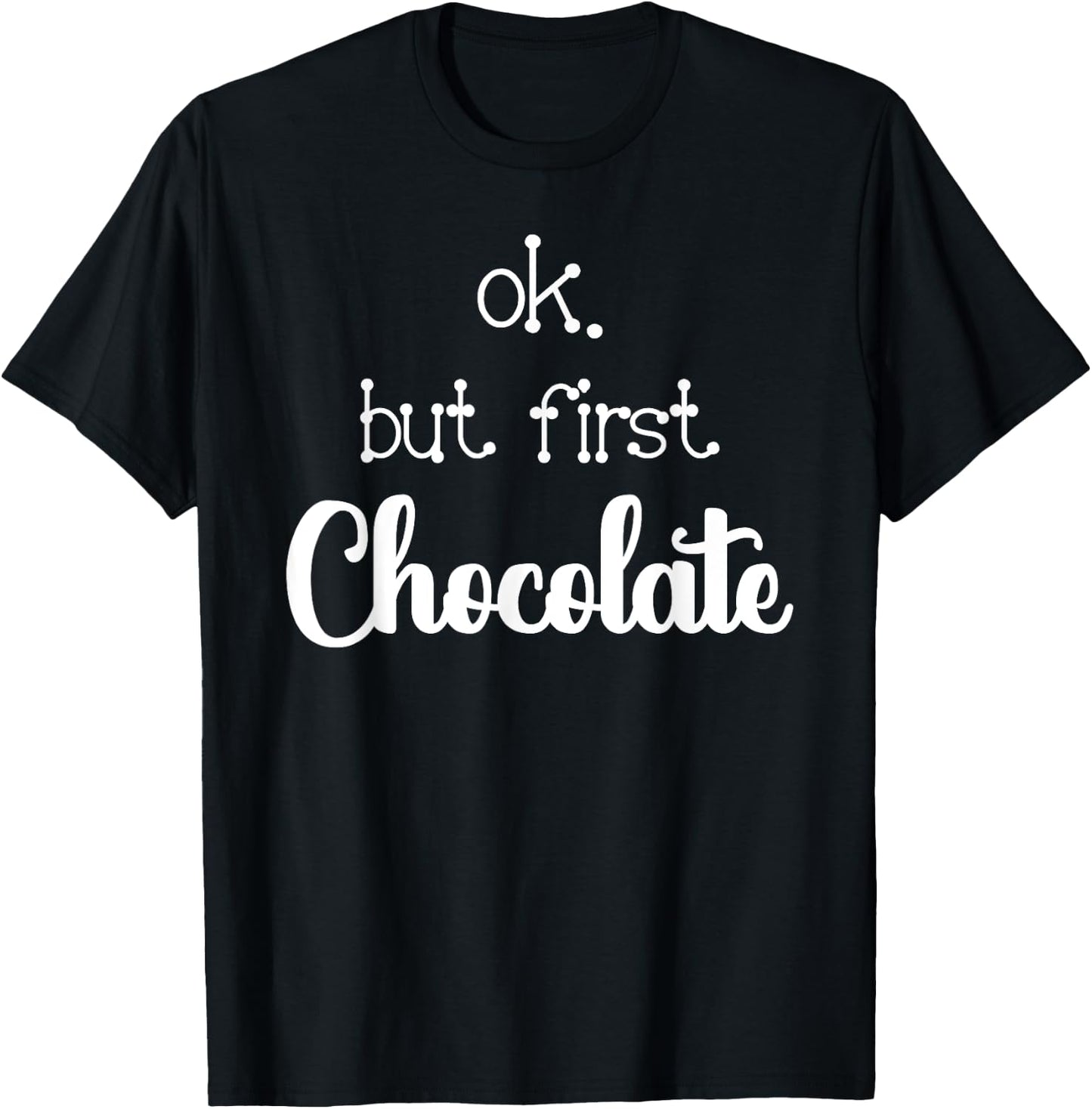 Ok But First Chocolate Quote Hot Or Dark Chocolate Lover T-Shirt - T-Shirt | Black