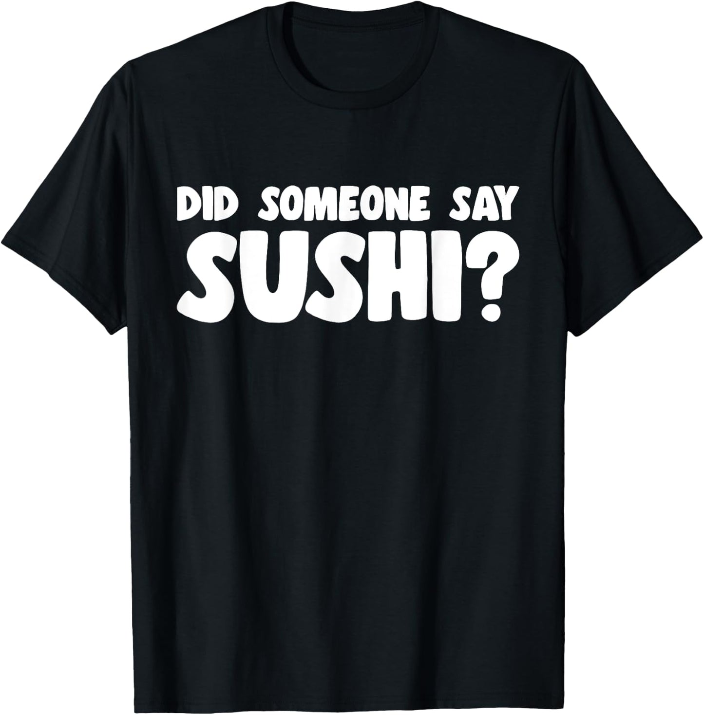 Sushi Lover Did Someone Say Sushi T-Shirt - T-Shirt | Black