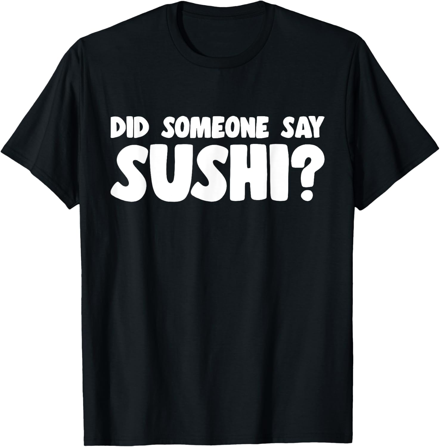 Sushi Lover Did Someone Say Sushi T-Shirt - T-Shirt | Black