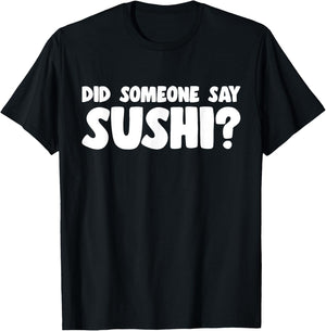 Sushi Lover Did Someone Say Sushi T-Shirt - T-Shirt | Black