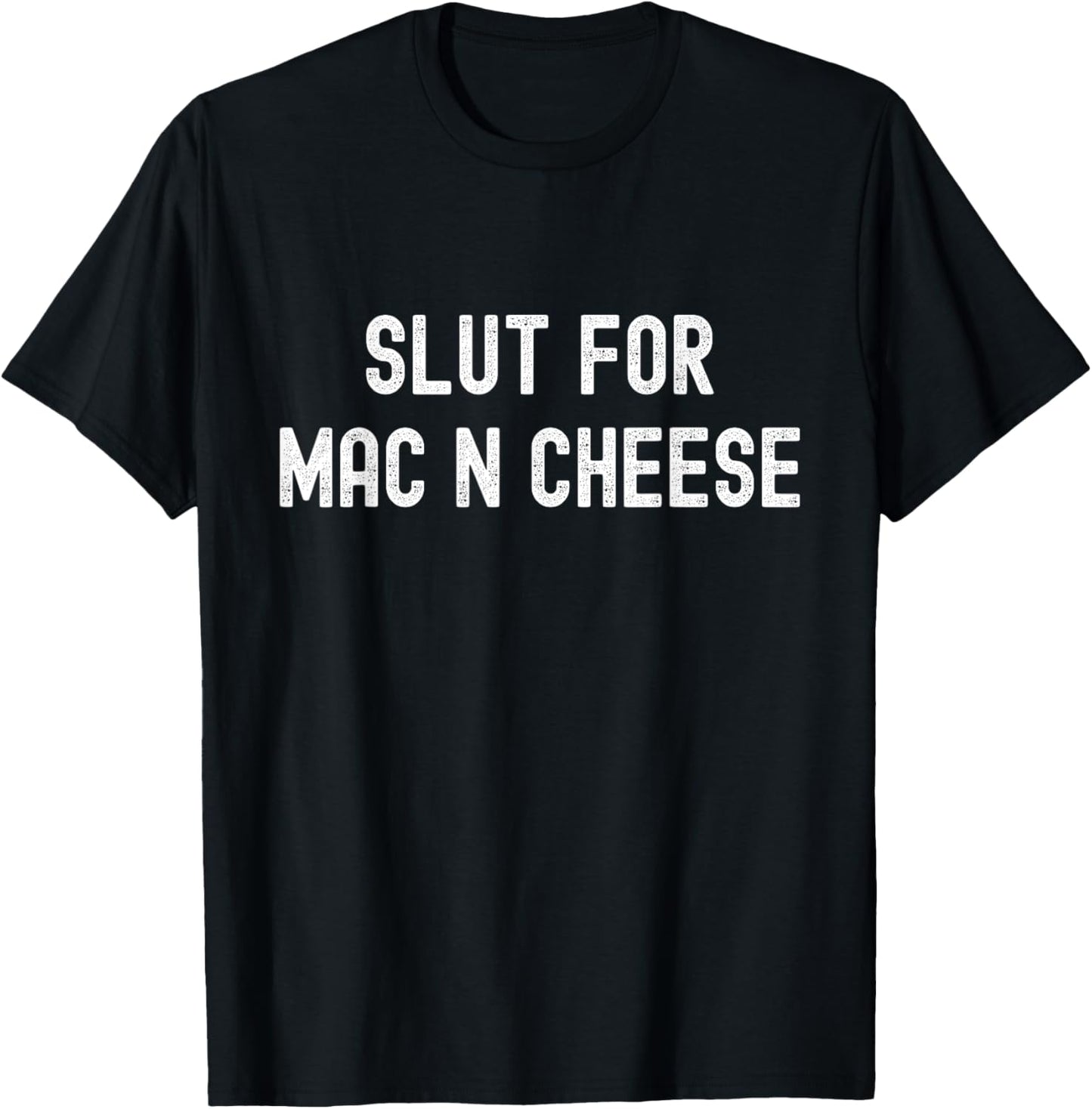 Slut for Mac N Cheese Irreverent Funny Adult Humor Sluts T-Shirt - T-Shirt | Black