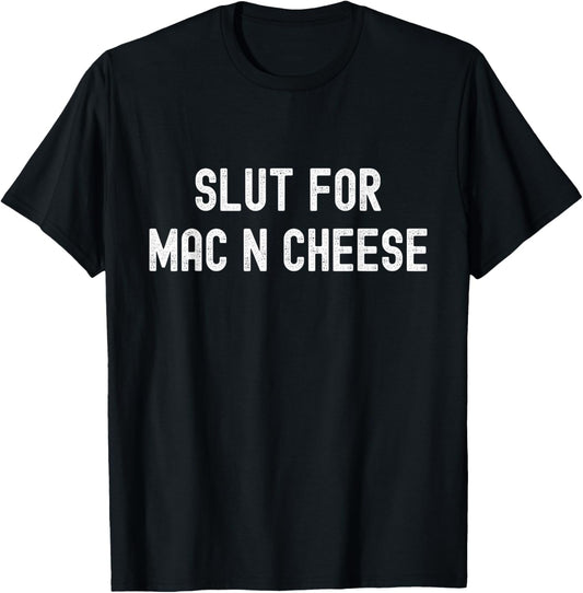 Slut for Mac N Cheese Irreverent Funny Adult Humor Sluts T-Shirt - T-Shirt | Black