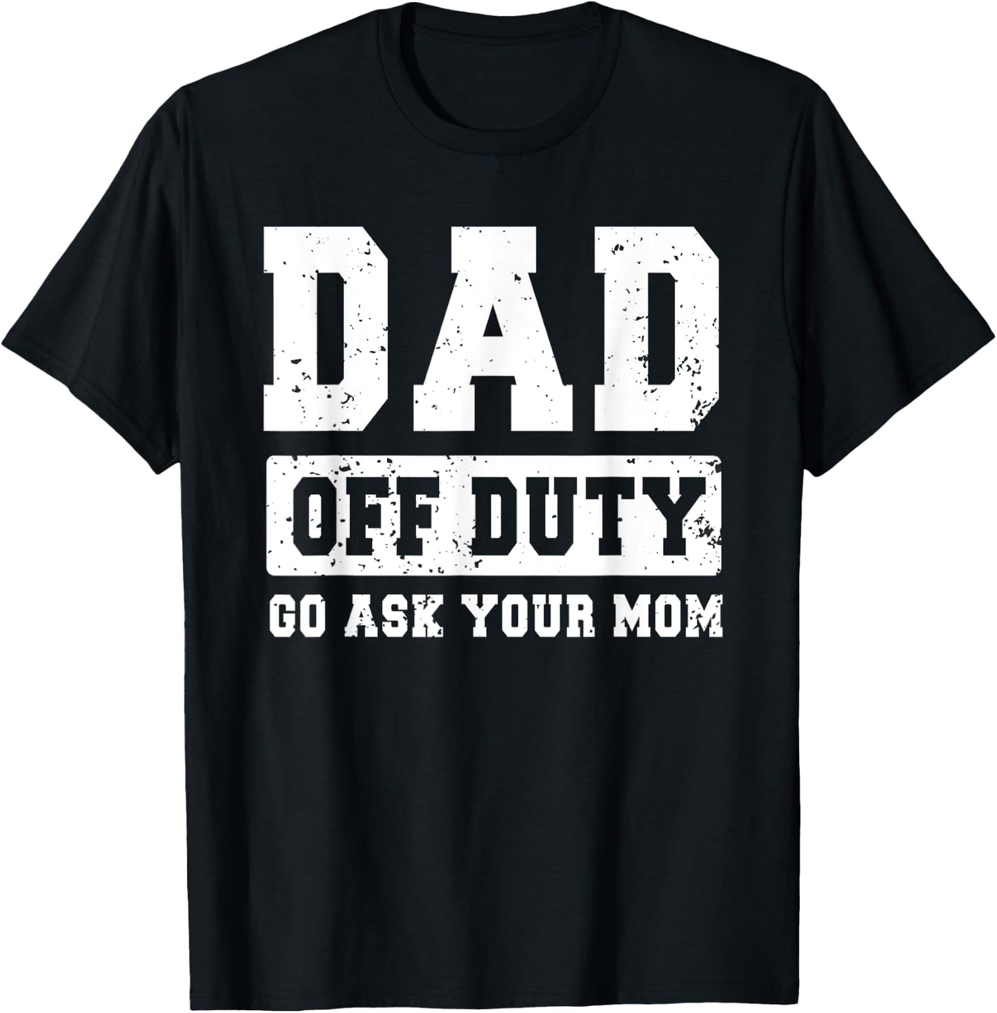 Dad Off Duty Go Ask Your Mom Funny Father's Day Dad Men T-Shirt - T-Shirt | Black