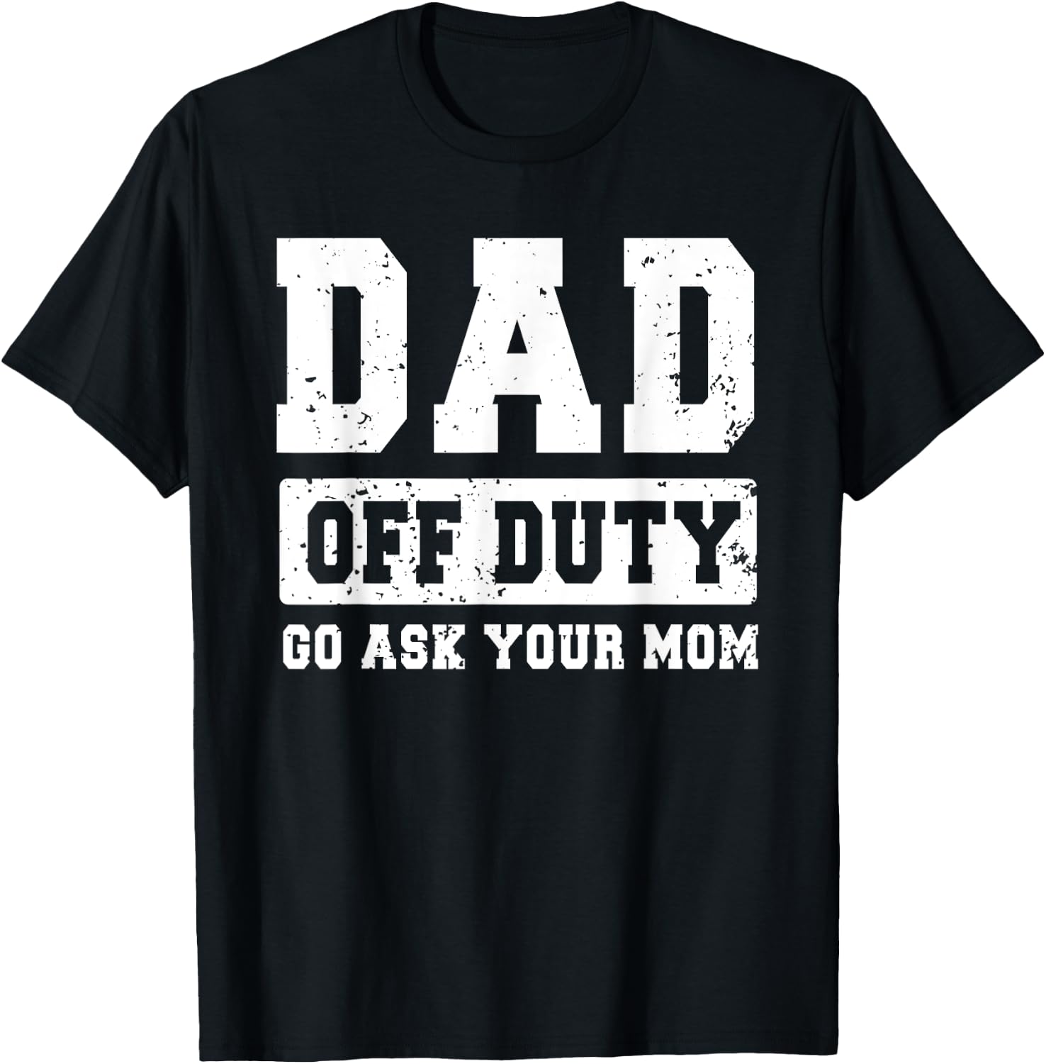 Dad Off Duty Go Ask Your Mom Funny Father's Day Dad Men T-Shirt - T-Shirt | Black