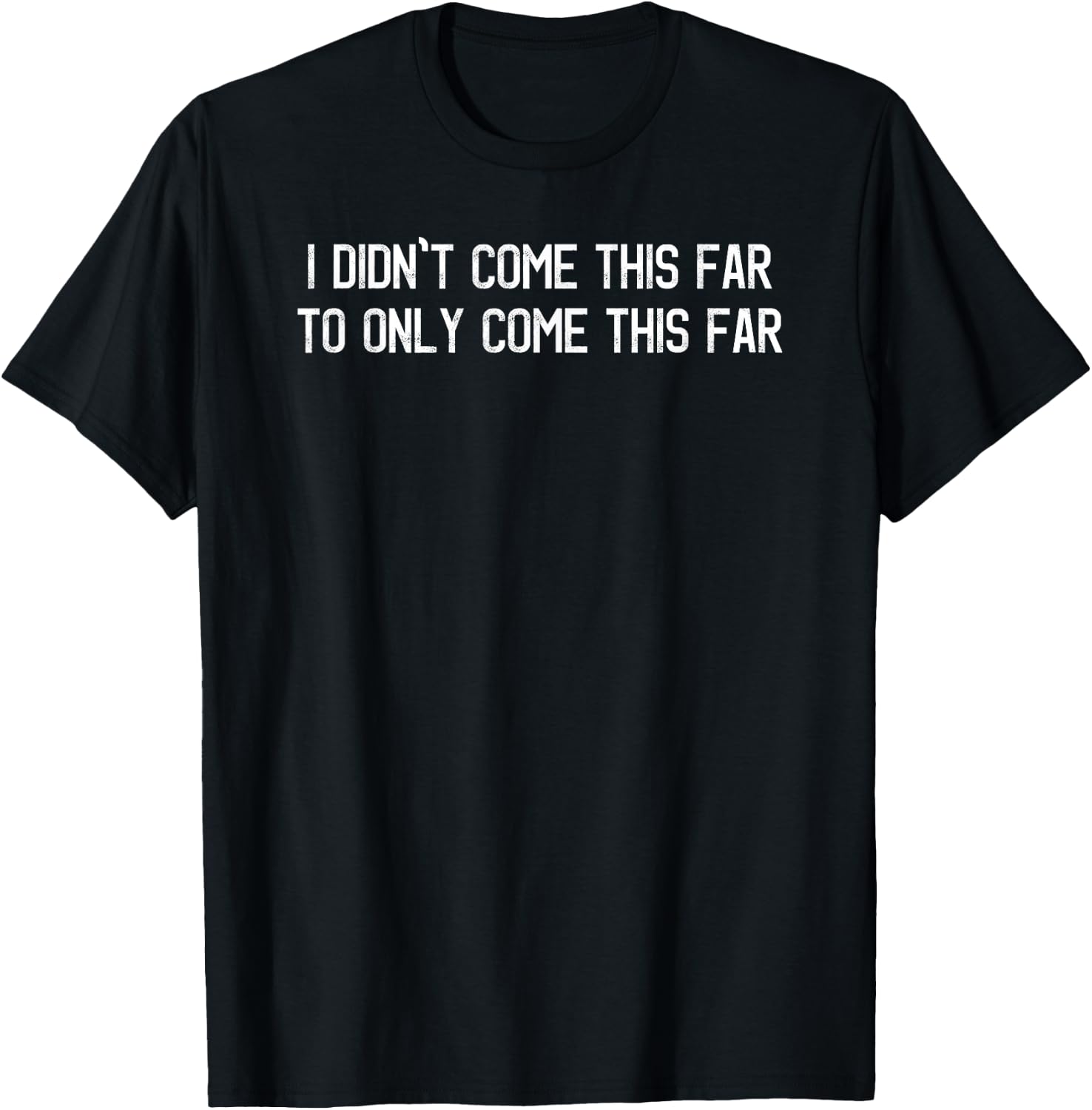I Didn't Come This Far To Only Come This Far Motivational T-Shirt - T-Shirt | Black