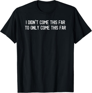 I Didn't Come This Far To Only Come This Far Motivational T-Shirt - T-Shirt | Black