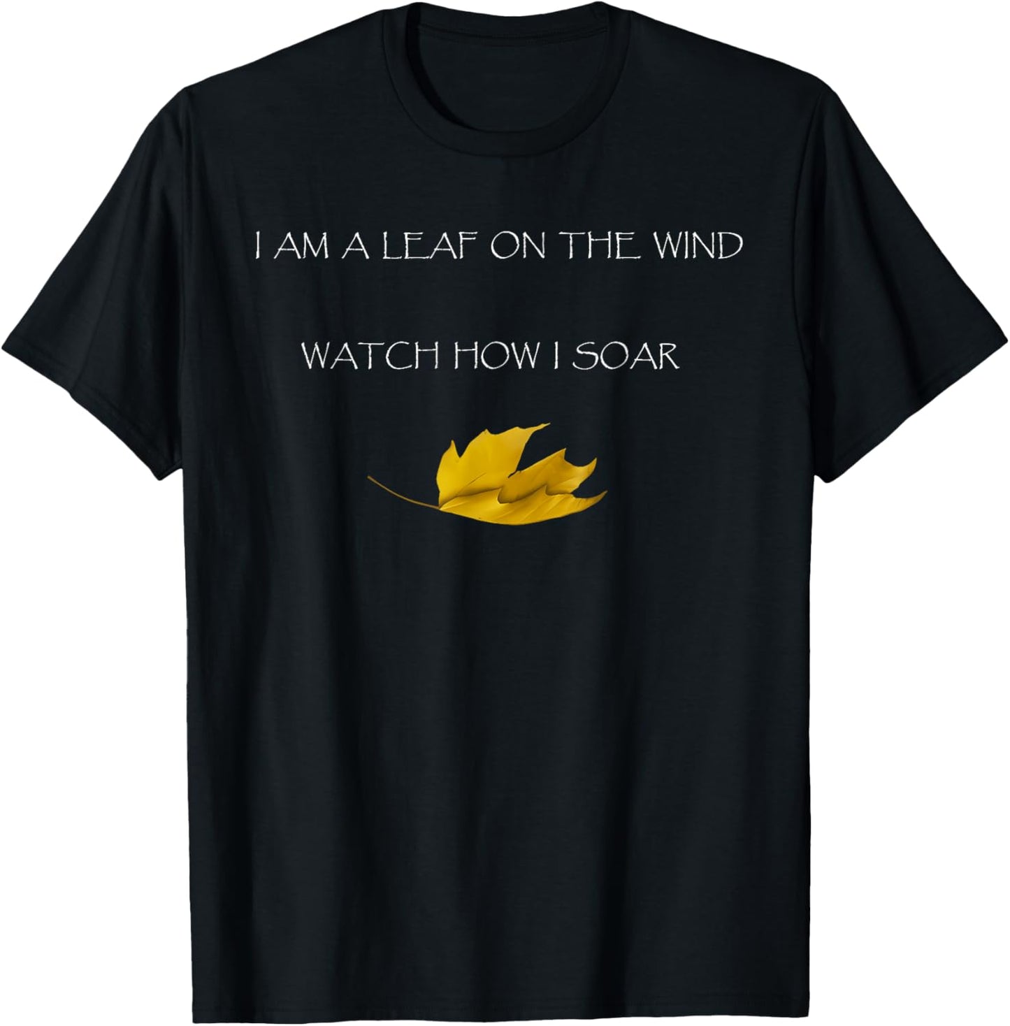 I AM A LEAF ON THE WIND WATCH HOW I SOAR Funny design T-Shirt - T-Shirt | Black