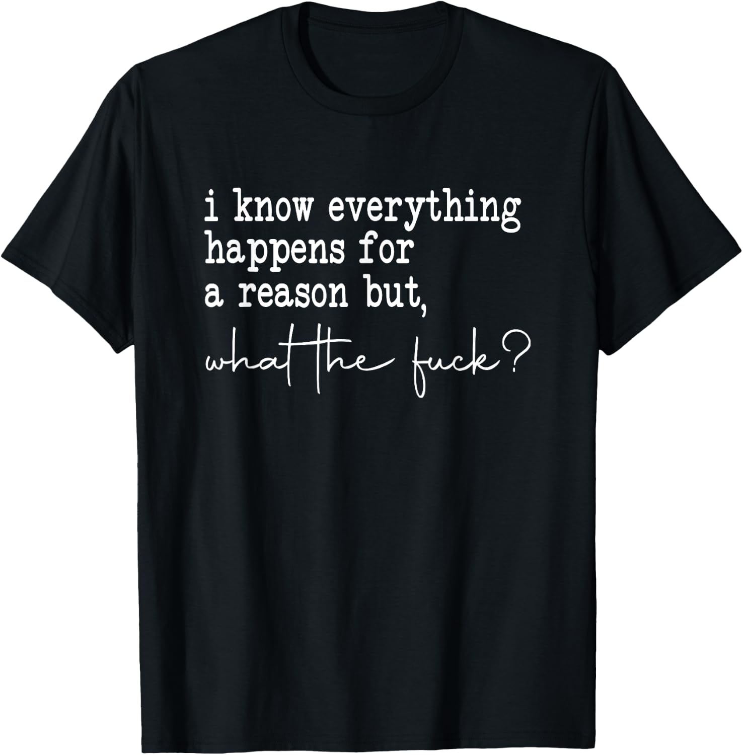 I Know Everything Happens for a Reason but Wtf T-Shirt - T-Shirt | Black