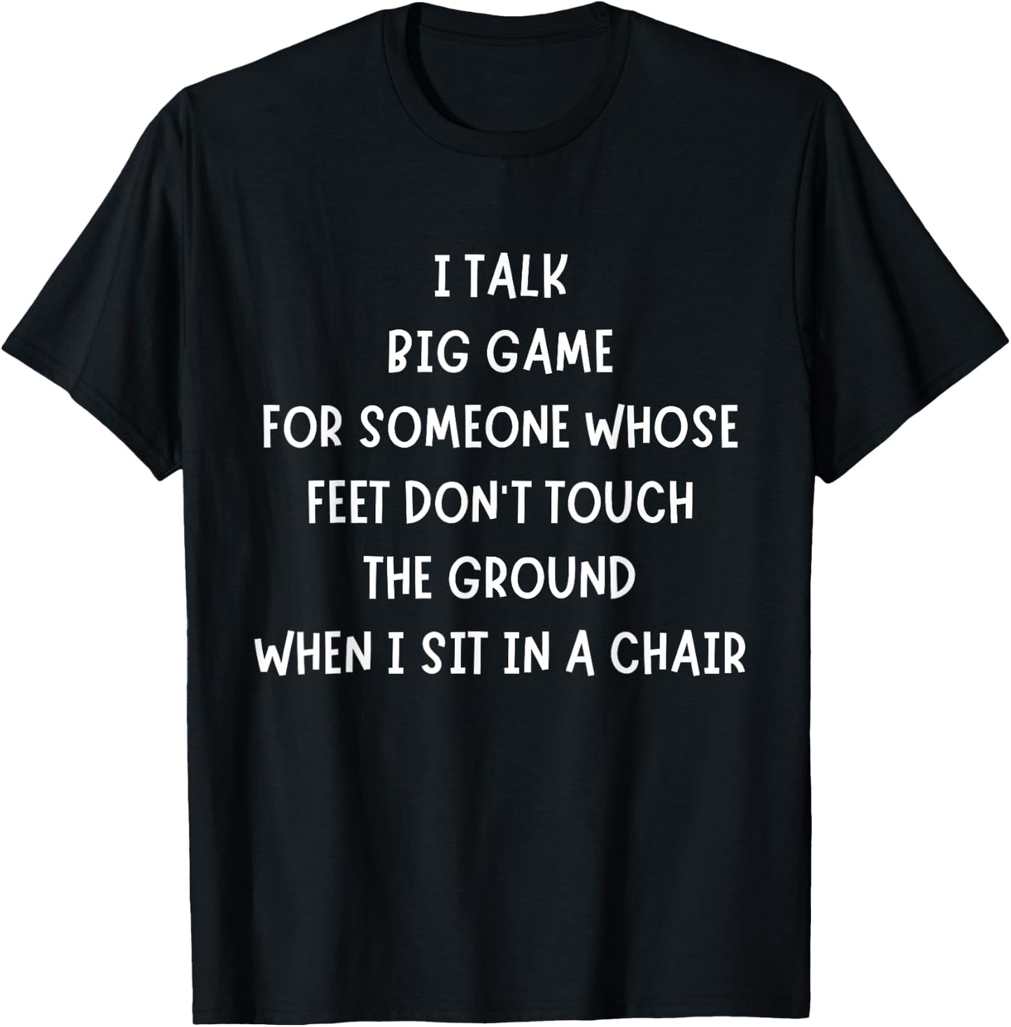 I Talk Big Game For Someone Whose Feet Dont Touch The Ground T-Shirt - T-Shirt | Black