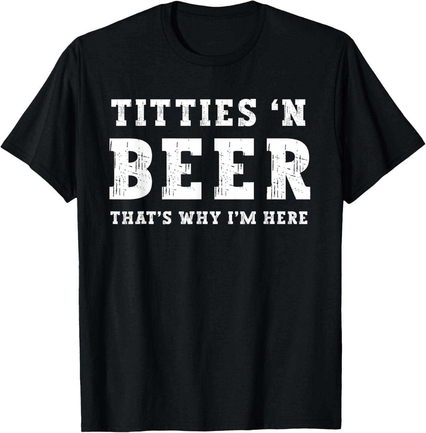 Titties B Beer That's Why I'm Here Funny Redneck Saying Joke T-Shirt - T-Shirt | Black