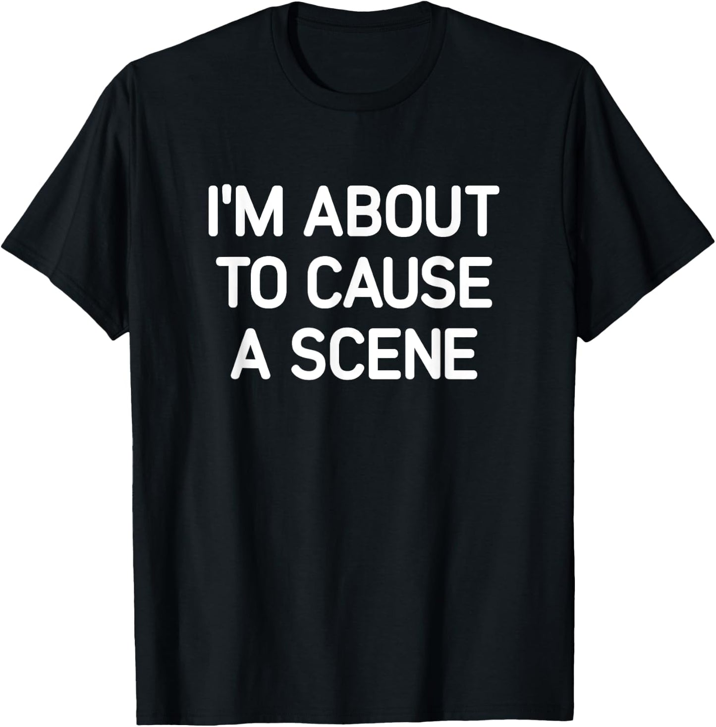 I'm About To Cause A Scene, Funny, Jokes, Sarcastic T-Shirt - T-Shirt | Black
