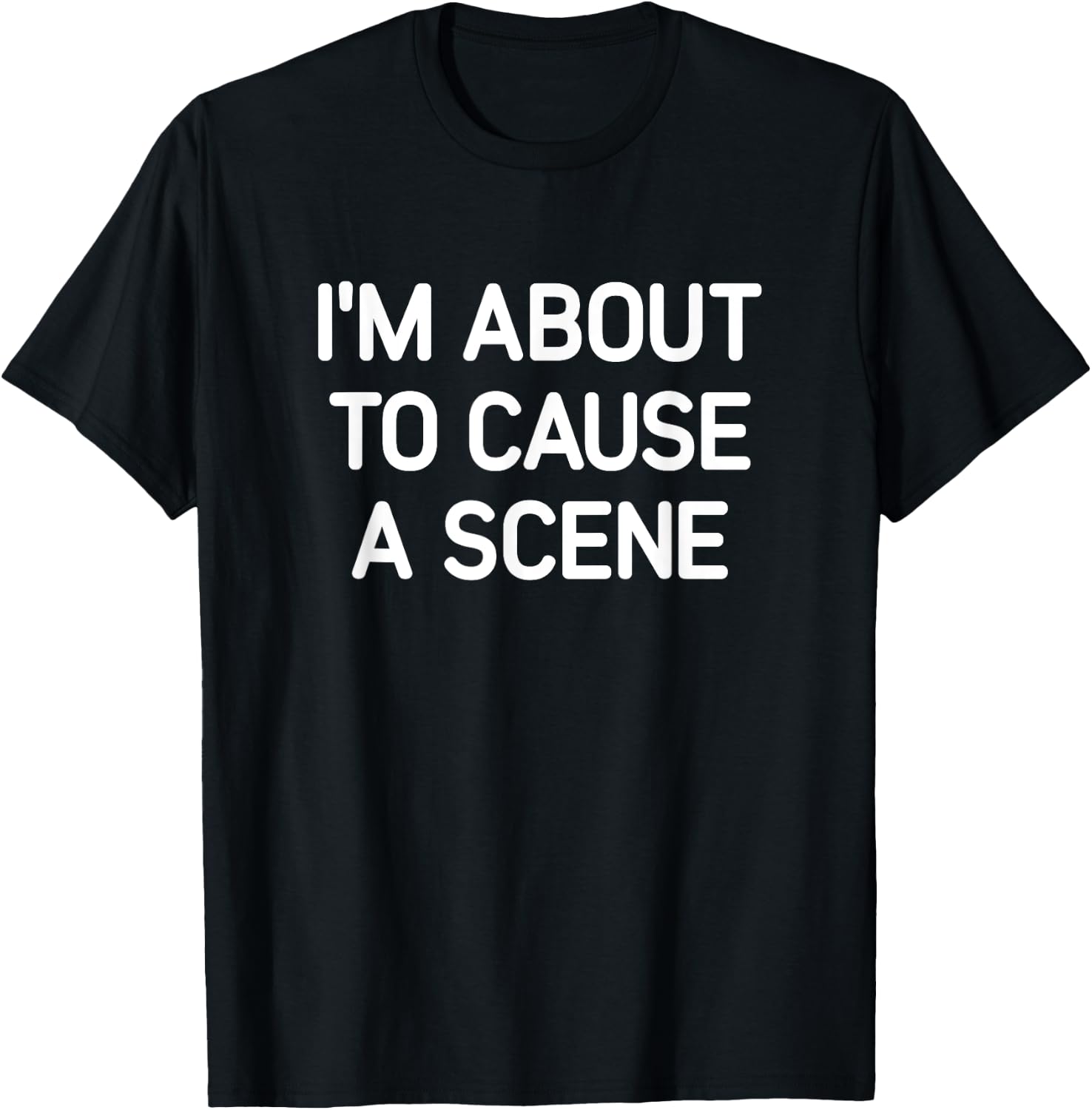 I'm About To Cause A Scene, Funny, Jokes, Sarcastic T-Shirt - T-Shirt | Black