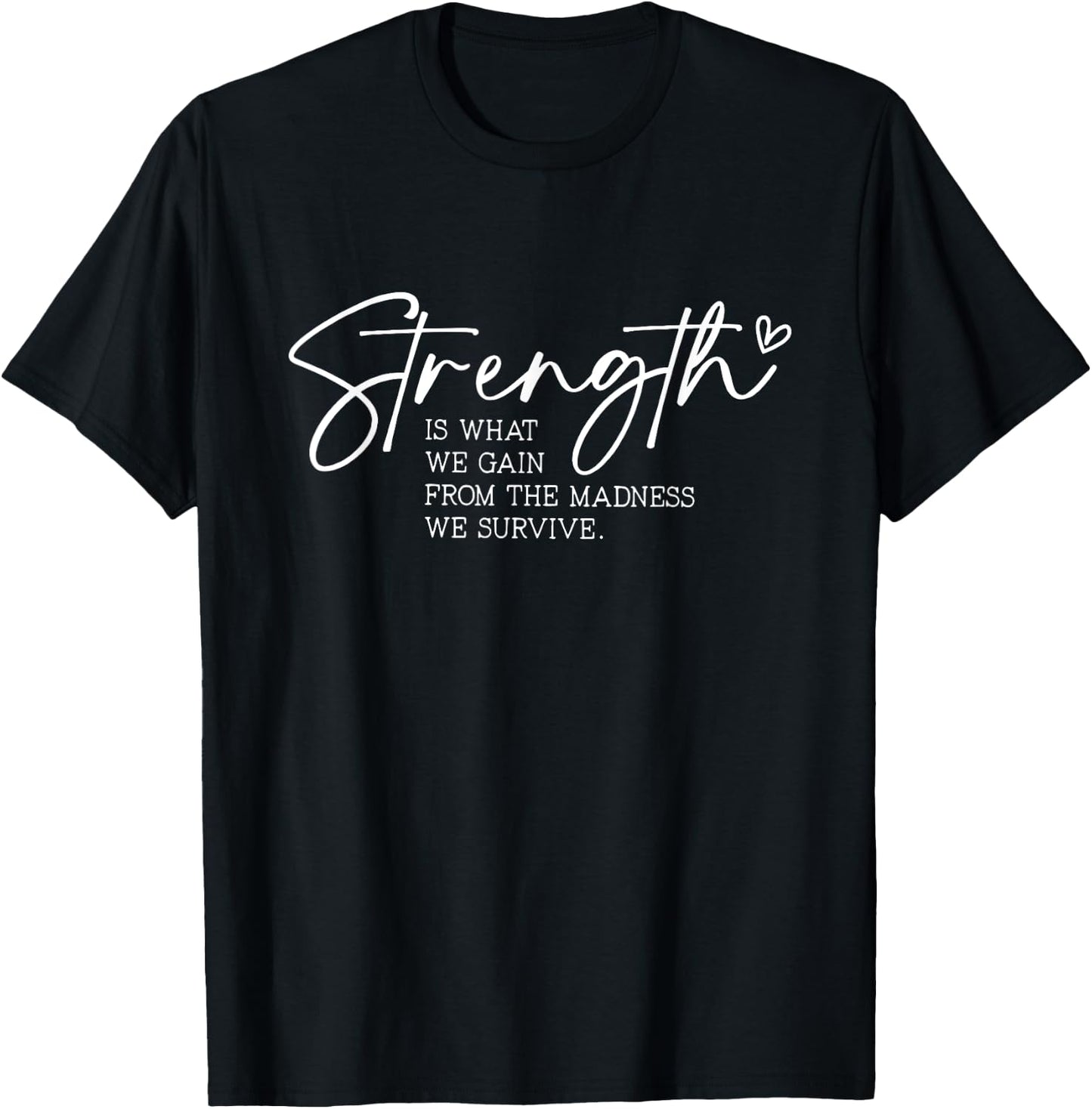 Strength is What We Gain From The Madness We Survive T-Shirt - T-Shirt | Black