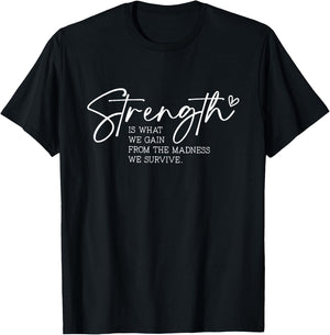 Strength is What We Gain From The Madness We Survive T-Shirt - T-Shirt | Black