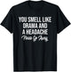 You Smell Like Drama and A Headache Please Go Away T-Shirt - T-Shirt | Black
