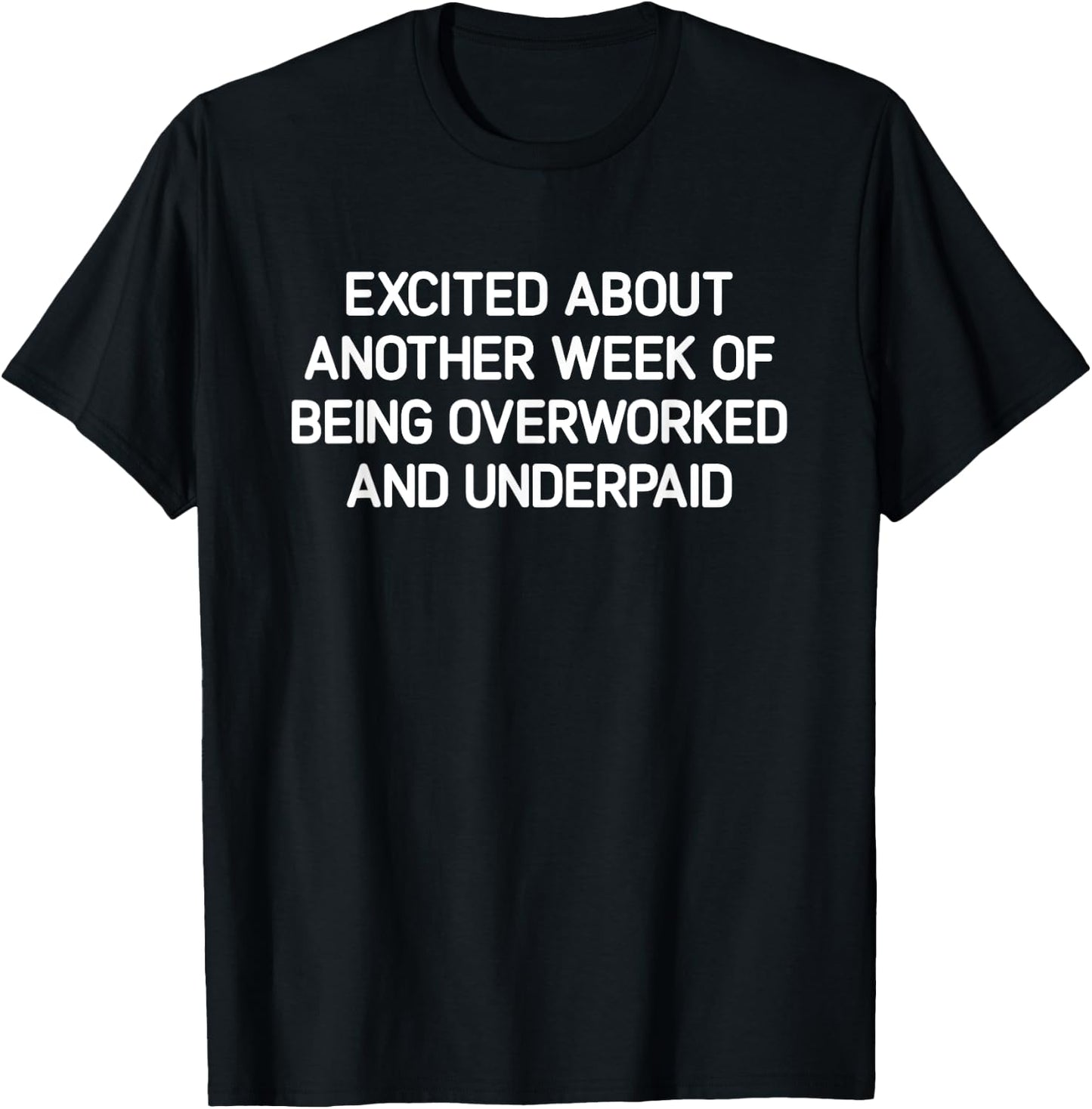Excited About Another Week Of Being Overworked And Underpaid T-Shirt - T-Shirt | Black