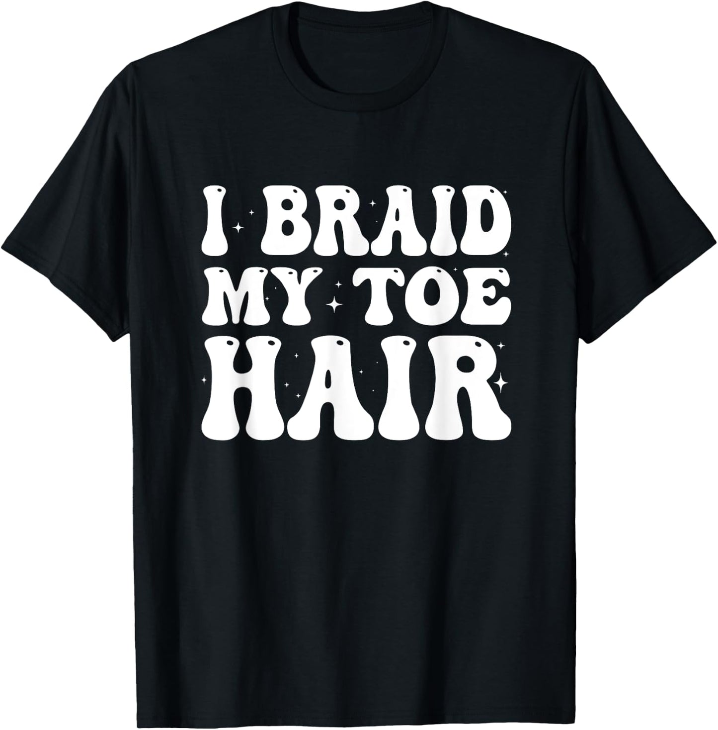 Funny I Braid My Toe Hair Embarrassing Inappropriate Meme T-Shirt - T-Shirt | Black