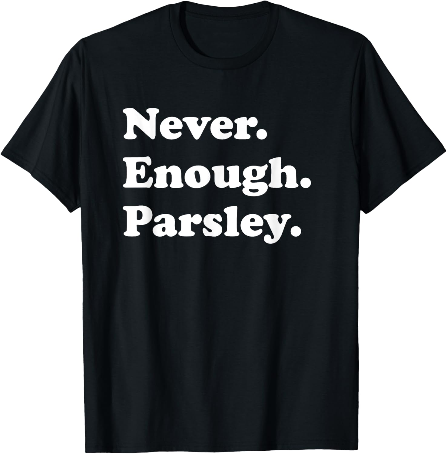 Never Enough Parsley Funny Parsley T-Shirt - T-Shirt | Black