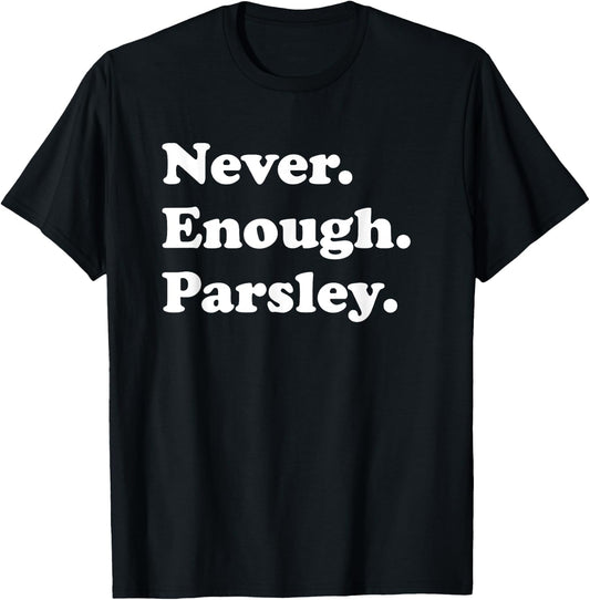 Never Enough Parsley Funny Parsley T-Shirt - T-Shirt | Black